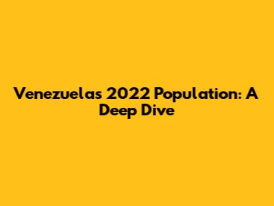 Venezuela's 2022 Population: A Deep Dive
