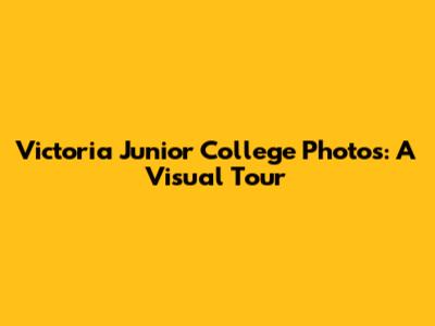 Victoria Junior College Photos: A Visual Tour