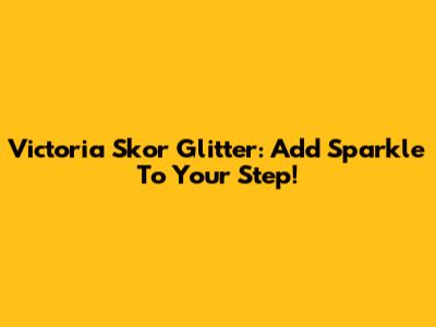 Victoria Skor Glitter: Add Sparkle To Your Step!