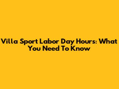 Villa Sport Labor Day Hours: What You Need To Know