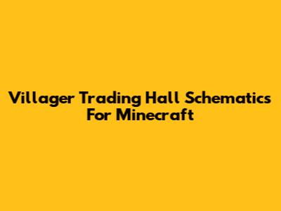 Villager Trading Hall Schematics For Minecraft