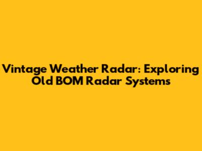 Vintage Weather Radar: Exploring Old BOM Radar Systems
