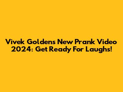 Vivek Golden's New Prank Video 2024: Get Ready For Laughs!