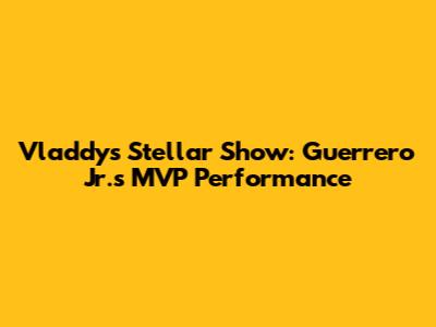 Vladdy's Stellar Show: Guerrero Jr.'s MVP Performance