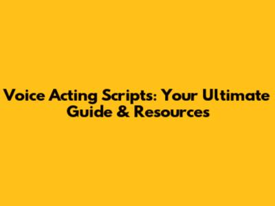 Voice Acting Scripts: Your Ultimate Guide & Resources