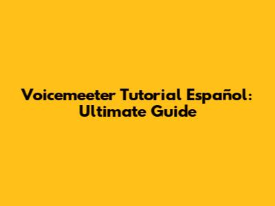 Voicemeeter Tutorial Español: Ultimate Guide