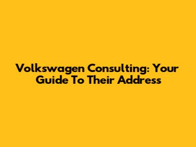 Volkswagen Consulting: Your Guide To Their Address