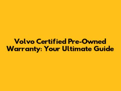 Volvo Certified Pre-Owned Warranty: Your Ultimate Guide