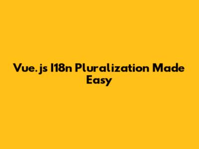 Vue.js I18n Pluralization Made Easy