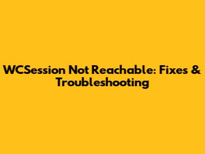 WCSession Not Reachable: Fixes & Troubleshooting