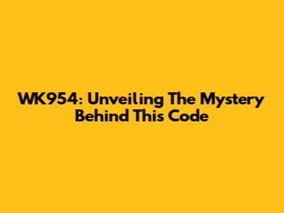 WK954: Unveiling The Mystery Behind This Code