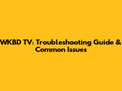 WKBD TV: Troubleshooting Guide & Common Issues