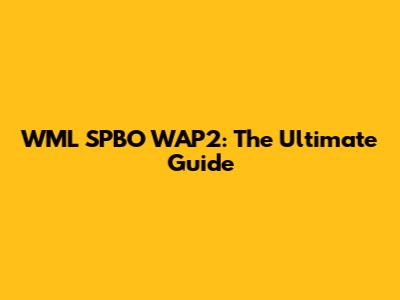 WML SPBO WAP2: The Ultimate Guide