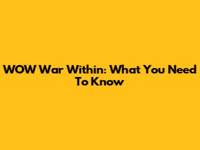 WOW War Within: What You Need To Know