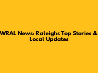 WRAL News: Raleigh's Top Stories & Local Updates