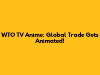 WTO TV Anime: Global Trade Gets Animated!