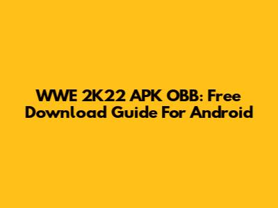 WWE 2K22 APK OBB: Free Download Guide For Android
