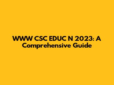 WWW CSC EDUC N 2023: A Comprehensive Guide