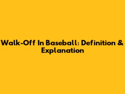 Walk-Off In Baseball: Definition & Explanation