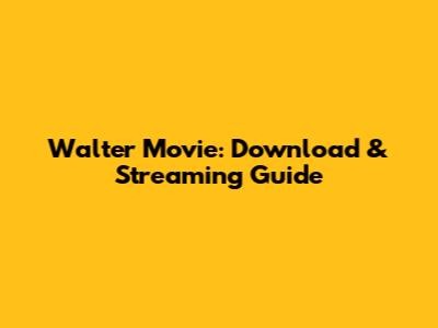 Walter Movie: Download & Streaming Guide