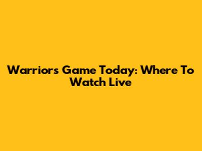 Warriors Game Today: Where To Watch Live