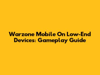 Warzone Mobile On Low-End Devices: Gameplay Guide