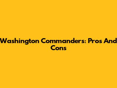 Washington Commanders: Pros And Cons