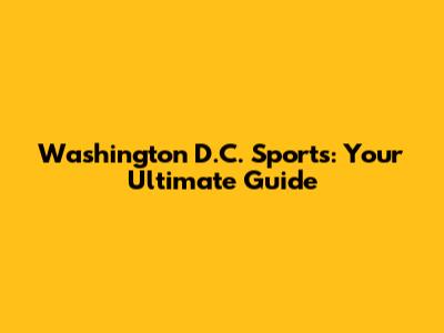 Washington D.C. Sports: Your Ultimate Guide