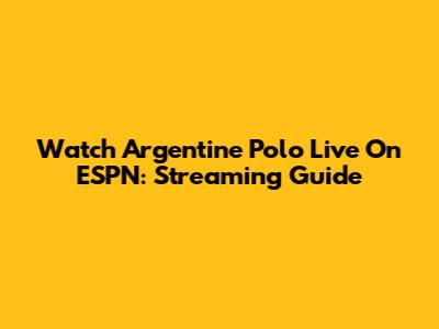 Watch Argentine Polo Live On ESPN: Streaming Guide