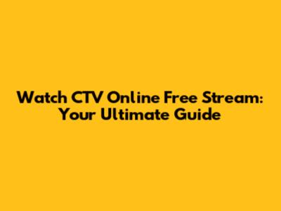 Watch CTV Online Free Stream: Your Ultimate Guide