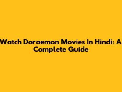 Watch Doraemon Movies In Hindi: A Complete Guide