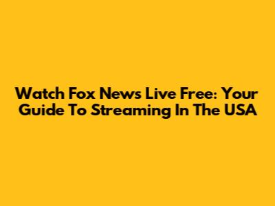 Watch Fox News Live Free: Your Guide To Streaming In The USA
