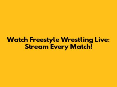 Watch Freestyle Wrestling Live: Stream Every Match!