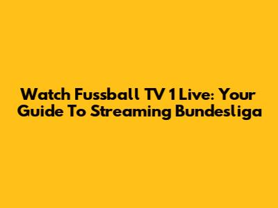 Watch Fussball TV 1 Live: Your Guide To Streaming Bundesliga