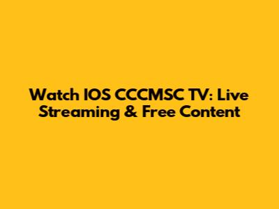 Watch IOS CCCMSC TV: Live Streaming & Free Content