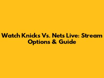 Watch Knicks Vs. Nets Live: Stream Options & Guide