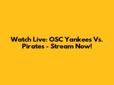 Watch Live: OSC Yankees Vs. Pirates - Stream Now!