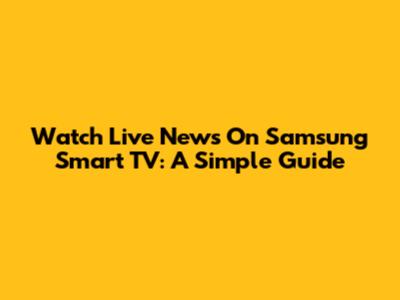 Watch Live News On Samsung Smart TV: A Simple Guide