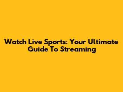 Watch Live Sports: Your Ultimate Guide To Streaming
