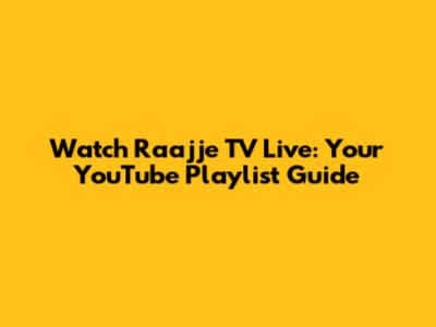 Watch Raajje TV Live: Your YouTube Playlist Guide