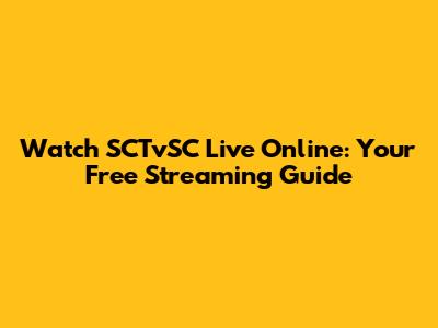 Watch SCTvSC Live Online: Your Free Streaming Guide