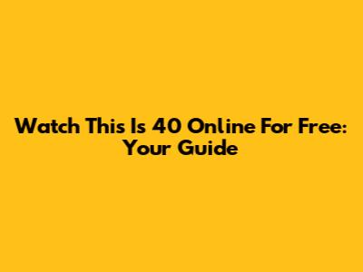Watch This Is 40 Online For Free: Your Guide