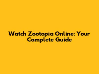 Watch Zootopia Online: Your Complete Guide