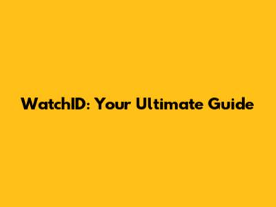 WatchID: Your Ultimate Guide