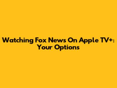 Watching Fox News On Apple TV+: Your Options