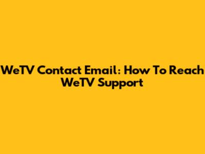 WeTV Contact Email: How To Reach WeTV Support