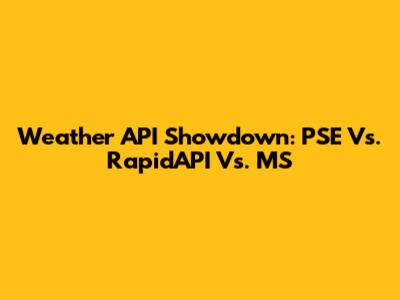 Weather API Showdown: PSE Vs. RapidAPI Vs. MS
