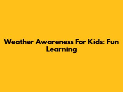 Weather Awareness For Kids: Fun Learning