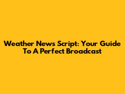 Weather News Script: Your Guide To A Perfect Broadcast