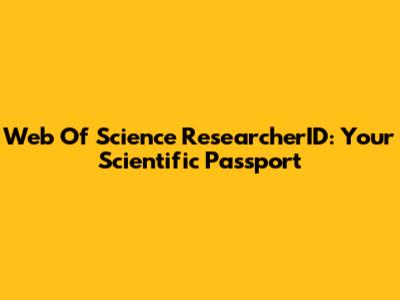 Web Of Science ResearcherID: Your Scientific Passport